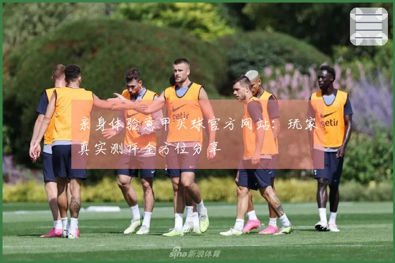 亲身体验意甲买球官方网站：玩家真实测评全方位分享