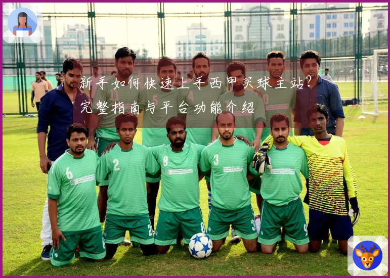 新手如何快速上手西甲买球主站？完整指南与平台功能介绍