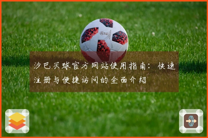 沙巴买球官方网站使用指南：快速注册与便捷访问的全面介绍