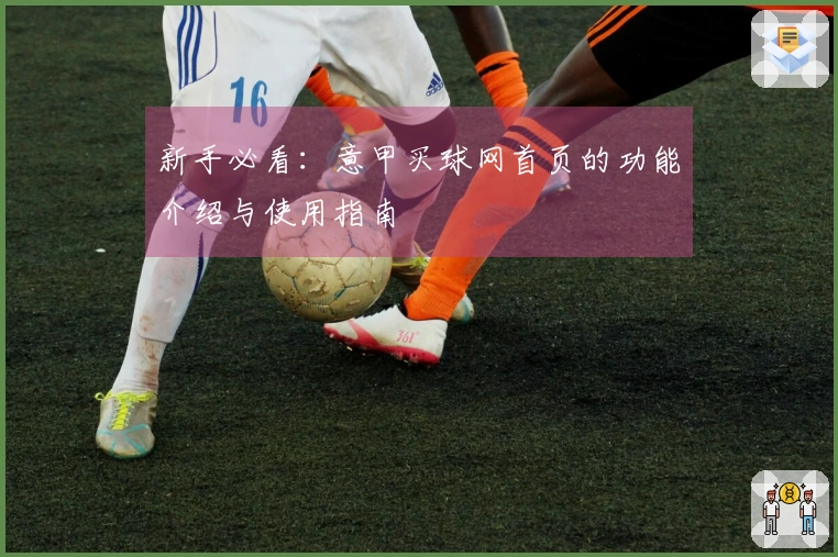 新手必看：意甲买球网首页的功能介绍与使用指南