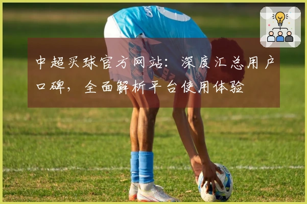 中超买球官方网站：深度汇总用户口碑，全面解析平台使用体验